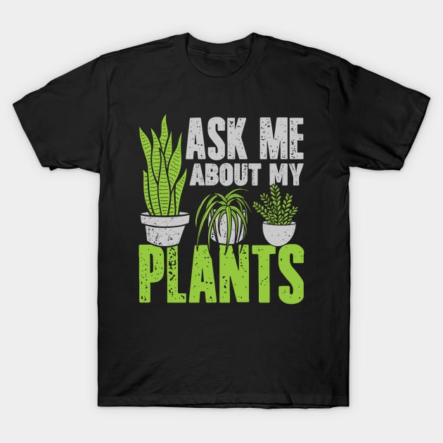 Ask Me About My Plants Gardening Gardener Gift T-Shirt by Dolde08